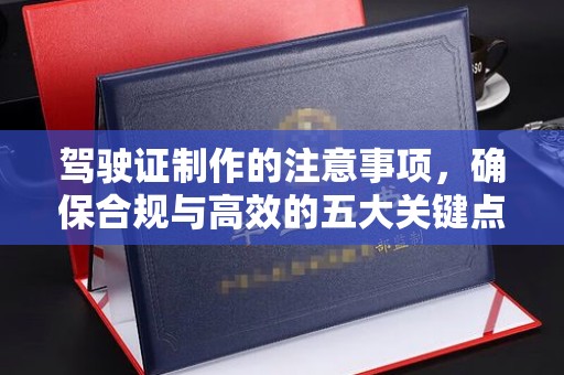 隆子驾驶证制作的注意事项，确保合规与高效的五大关键点