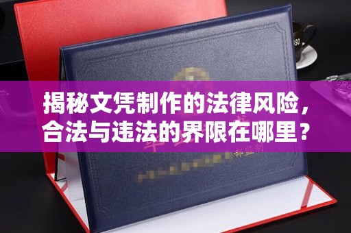 隆子揭秘文凭制作的法律风险，合法与违法的界限在哪里？