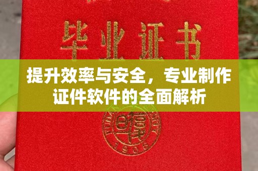隆子提升效率与安全，专业制作证件软件的全面解析