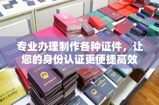 隆子专业办理制作各种证件，让您的身份认证更便捷高效