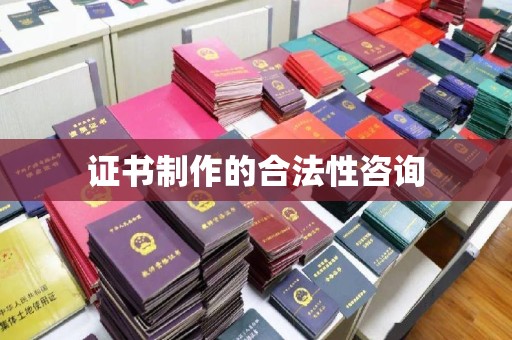 隆子证书制作的合法性咨询