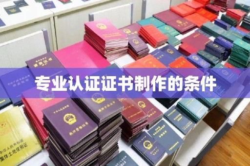 隆子专业认证证书制作的条件